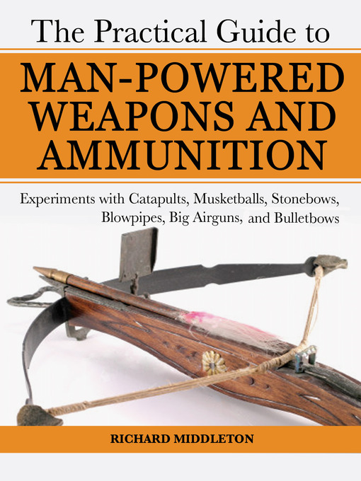 Title details for Practical Guide To Man-Powered Weapons and Ammunition by Richard Middleton - Wait list